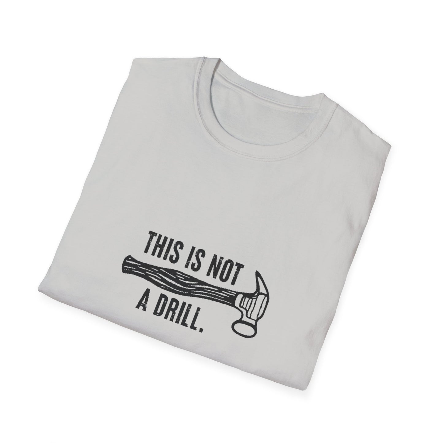 'This Is Not A Drill' - Funny Unisex Softstyle T-Shirt