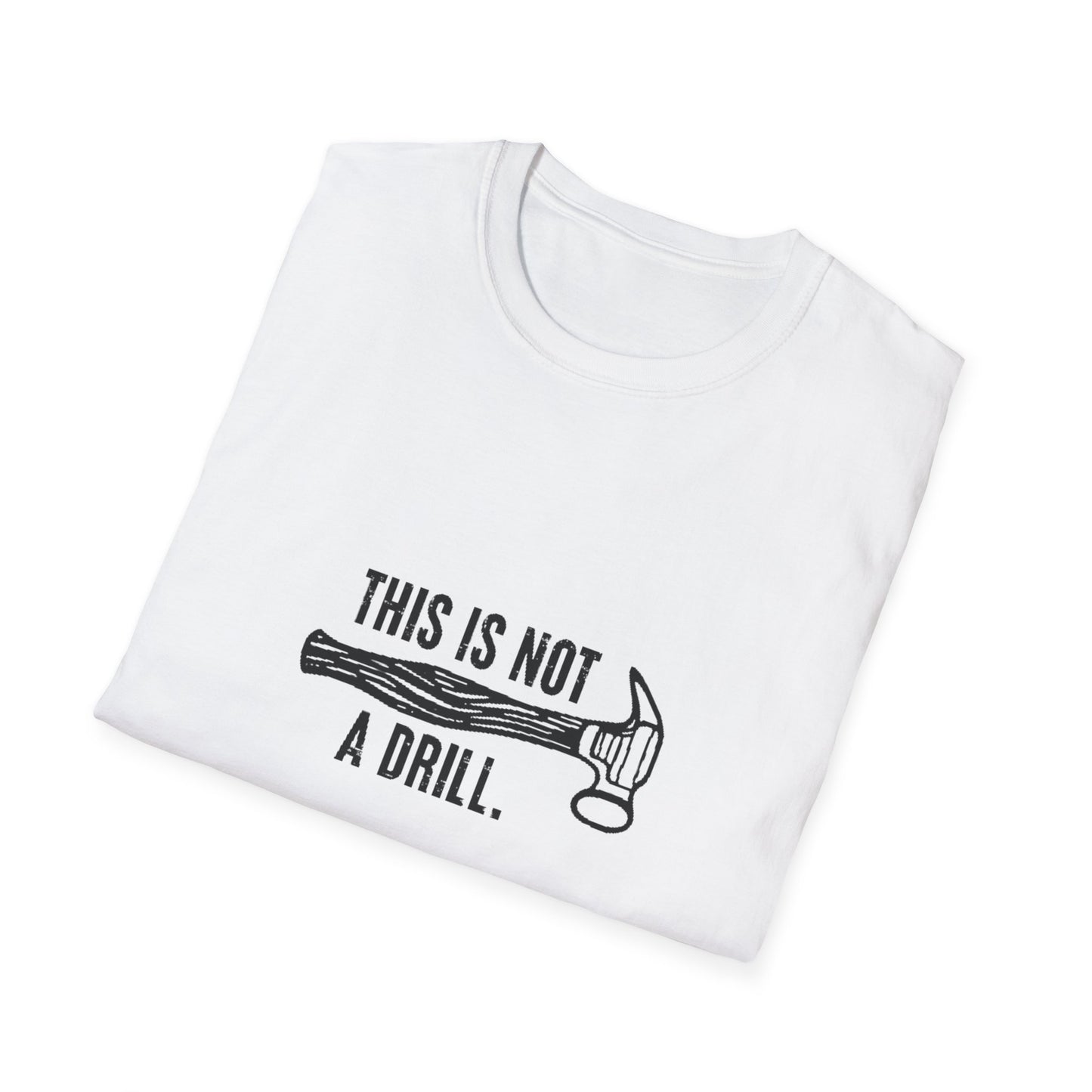 'This Is Not A Drill' - Funny Unisex Softstyle T-Shirt