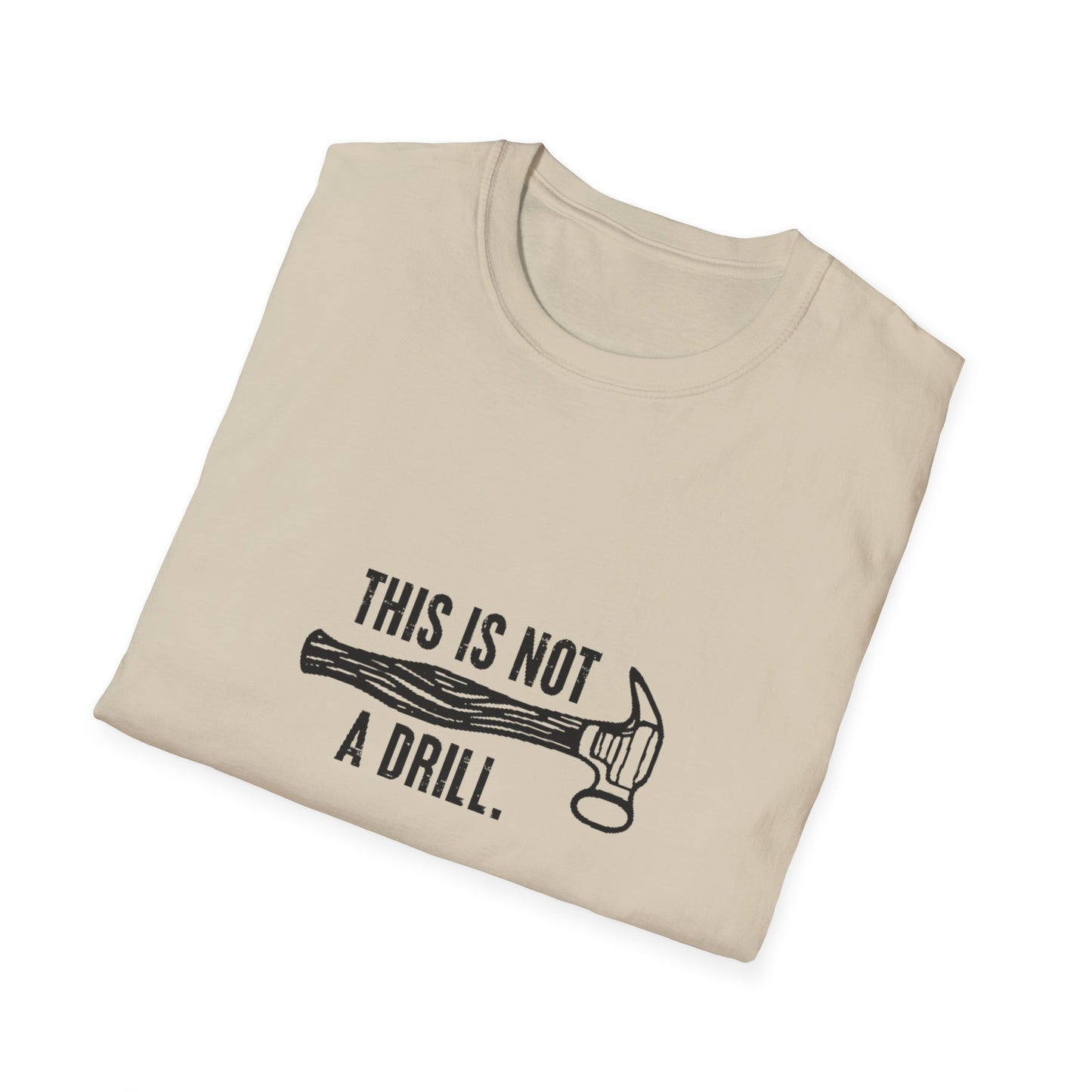 'This Is Not A Drill' - Funny Unisex Softstyle T-Shirt