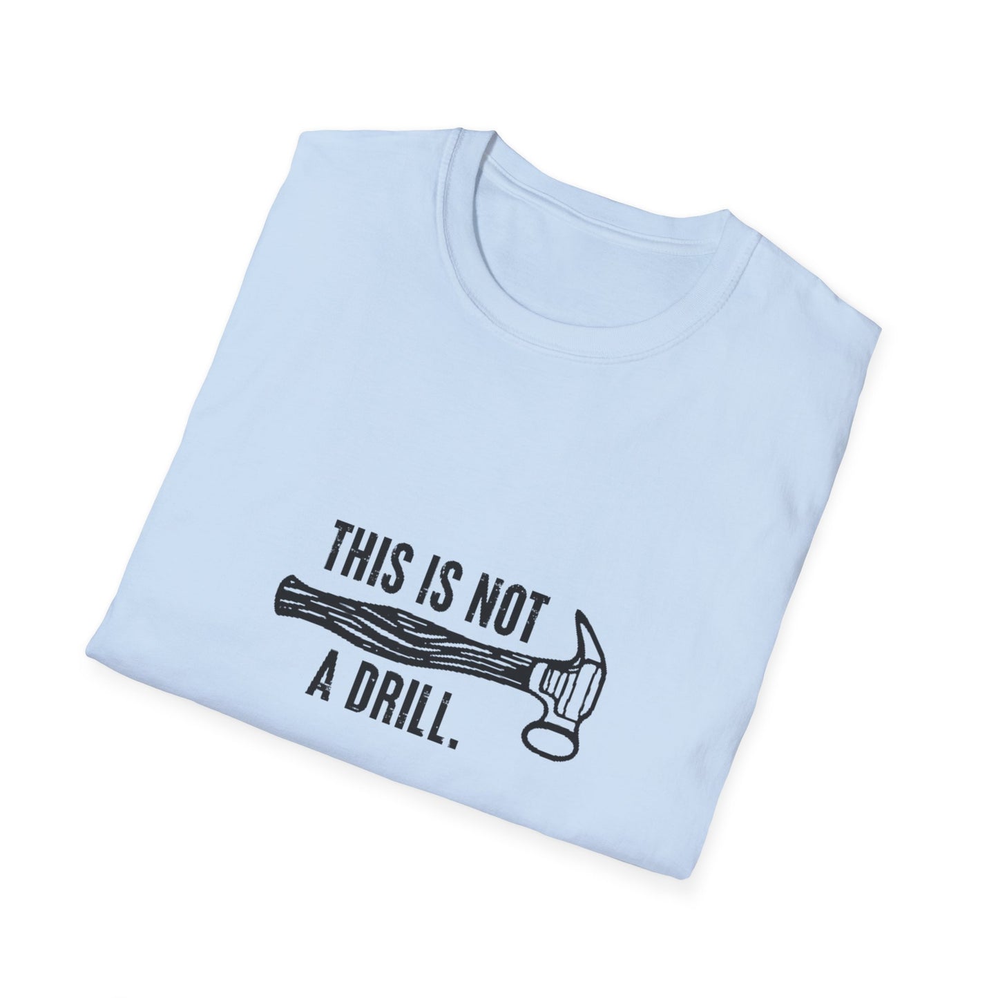 'This Is Not A Drill' - Funny Unisex Softstyle T-Shirt