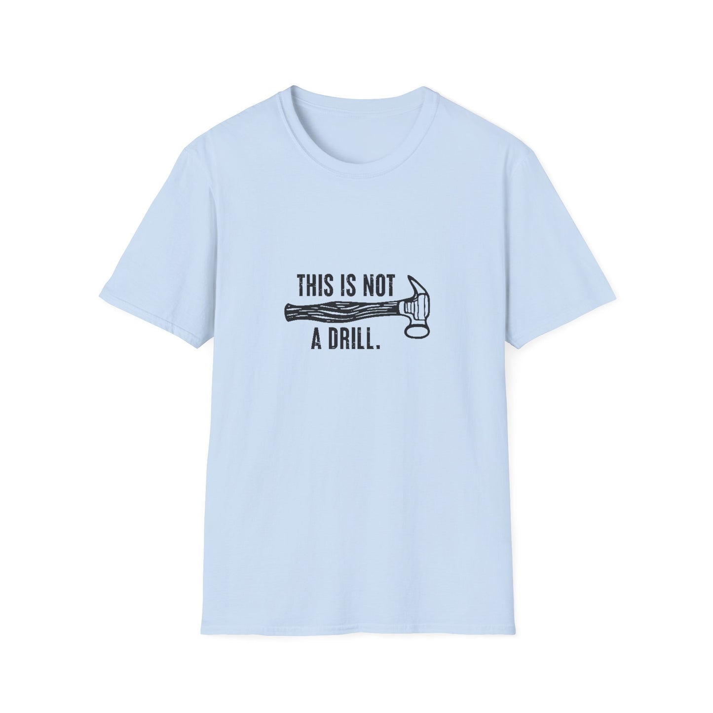 'This Is Not A Drill' - Funny Unisex Softstyle T-Shirt