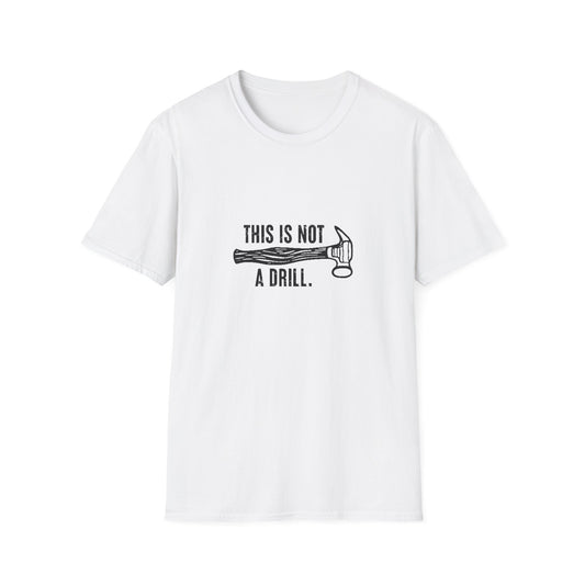 'This Is Not A Drill' - Funny Unisex Softstyle T-Shirt