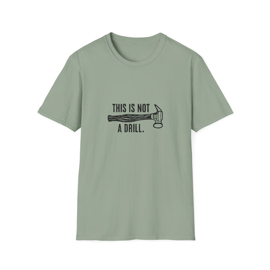 'This Is Not A Drill' - Funny Unisex Softstyle T-Shirt